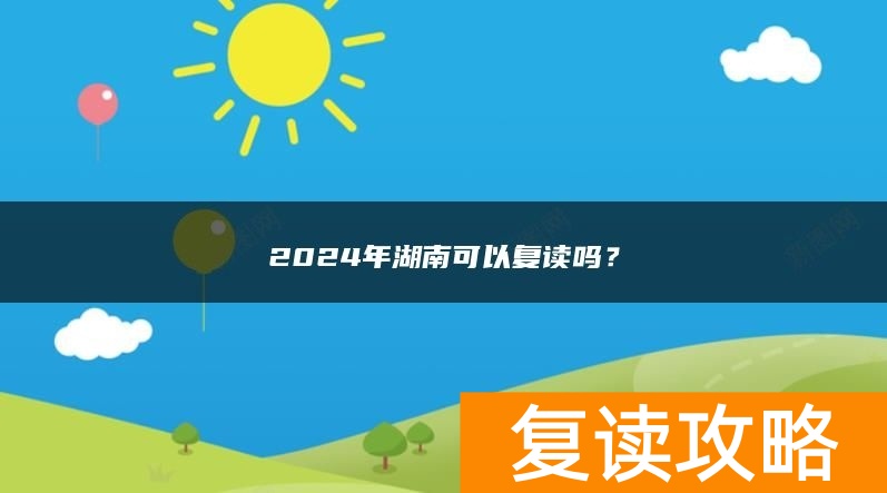2024年湖南可以复读吗？