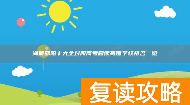 湖南邵阳十大全封闭高考复读寄宿学校排名一览